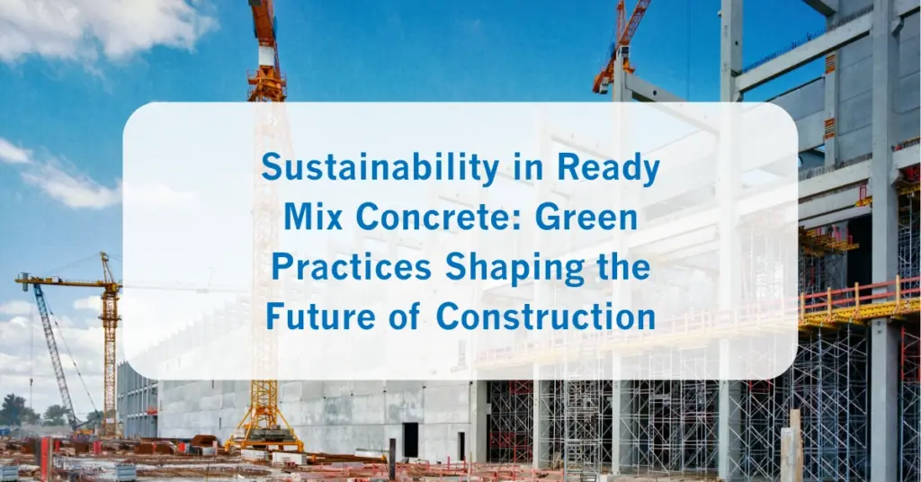 Sustainability in Ready Mix Concrete Green Practices Shaping the Future of Construction