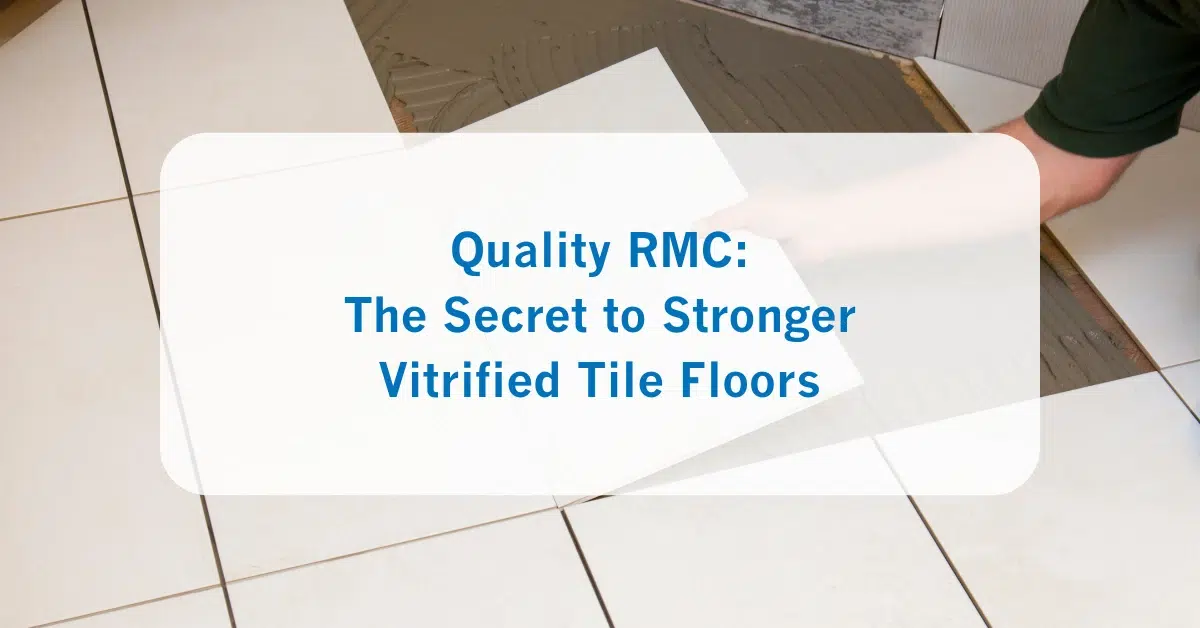 Quality RMC The Secret to Stronger Vitrified Tile Floors