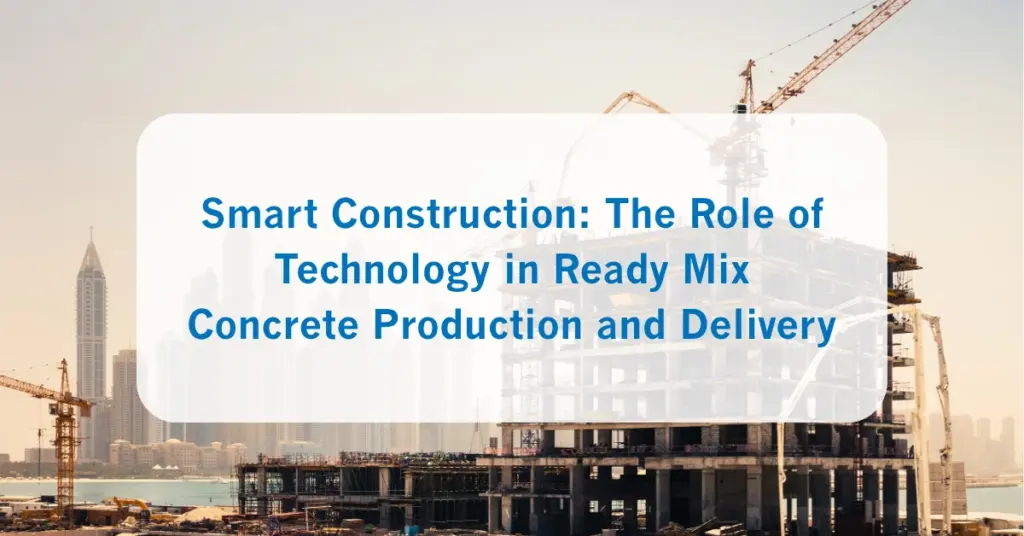 Smart Construction_ The Role of Technology in Ready Mix Concrete Production and Delivery