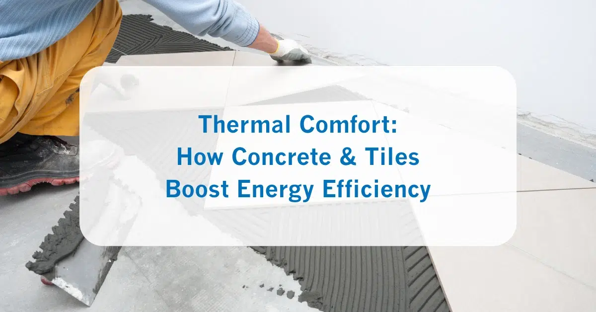 Thermal Comfort How Concrete & Tiles Boost Energy Efficiency