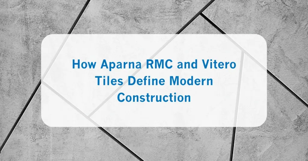 How Aparna RMC and Vitero Tiles Define Modern Construction