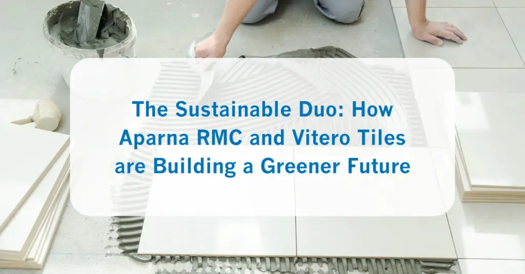 The Sustainable Duo_ How Aparna RMC and Vitero Tiles are Building a Greener Future