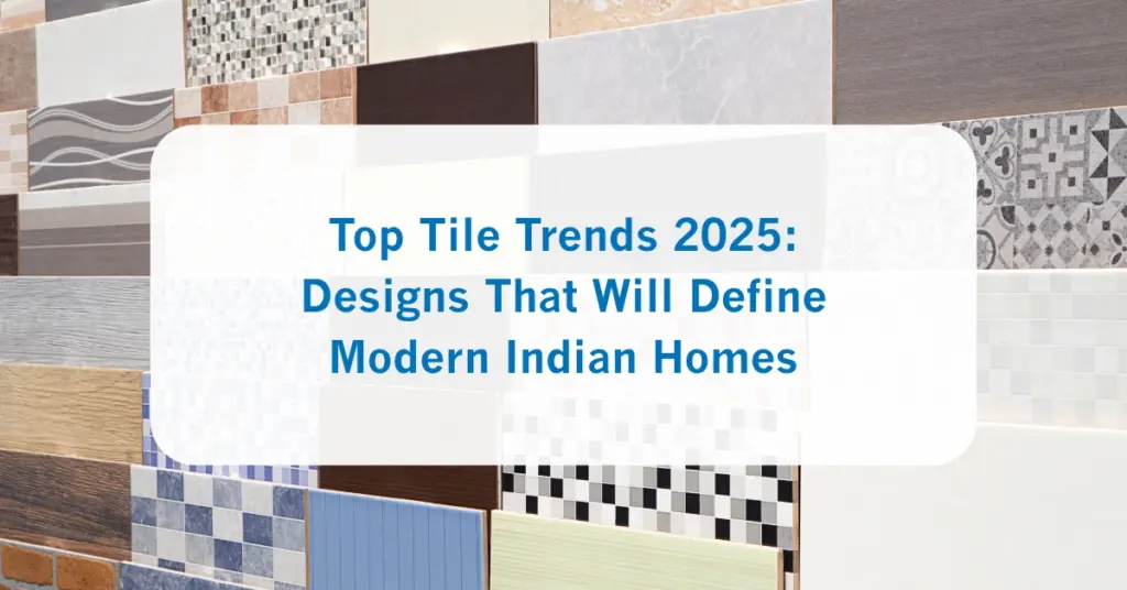 Top Tile Trends 2025 Designs That Will Define Modern Indian Homes