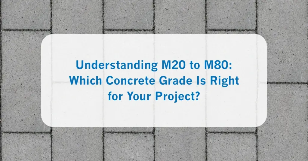 Understanding M20 to M80_ Which Concrete Grade Is Right for Your Project