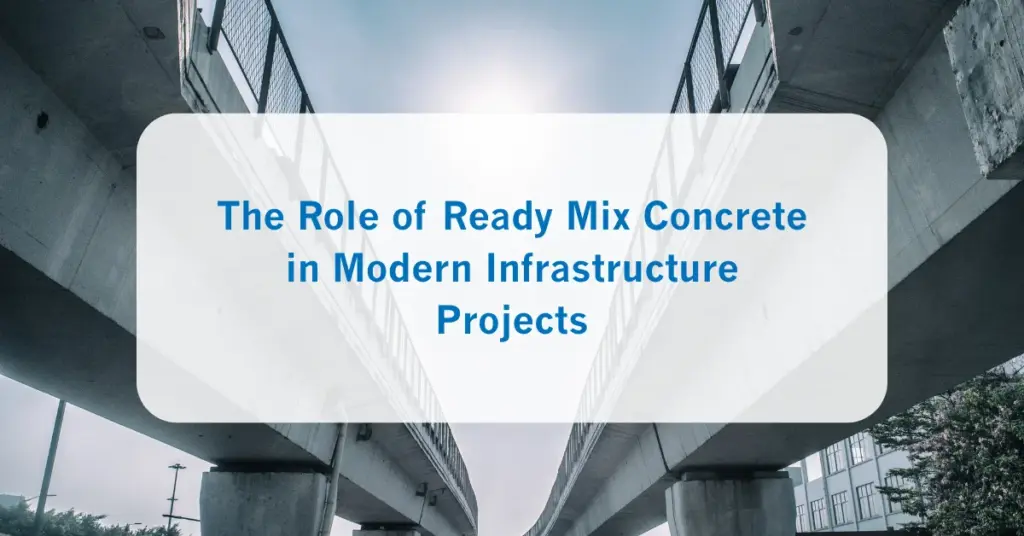 The Role of Ready Mix Concrete in Modern Infrastructure Projects