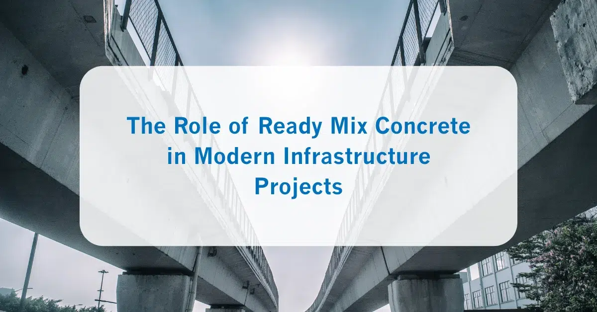 The Role of Ready Mix Concrete in Modern Infrastructure Projects