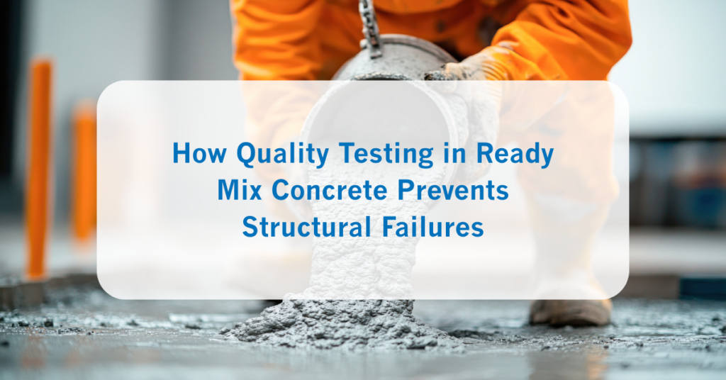 How Quality Testing in Ready Mix Concrete Prevents Structural Failures