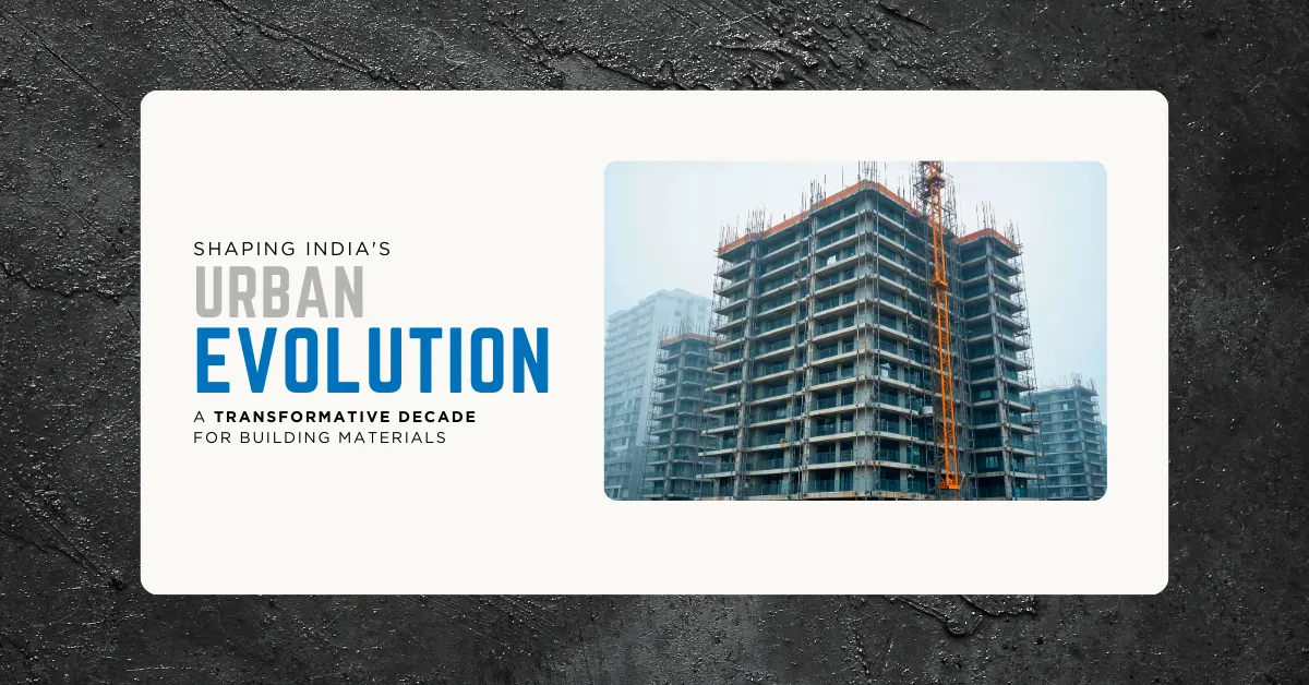 Shaping India's Urban Evolution_ A Transformative Decade For Building Materials