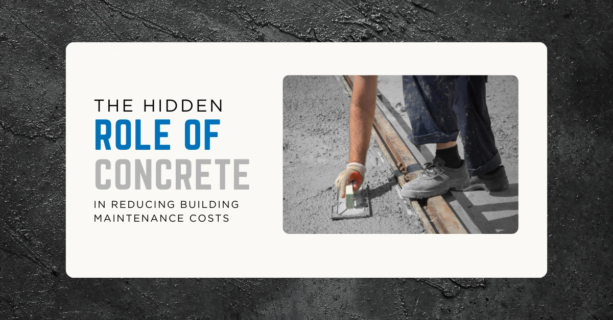 The Hidden Role of Concrete in Reducing Building Maintenance Costs