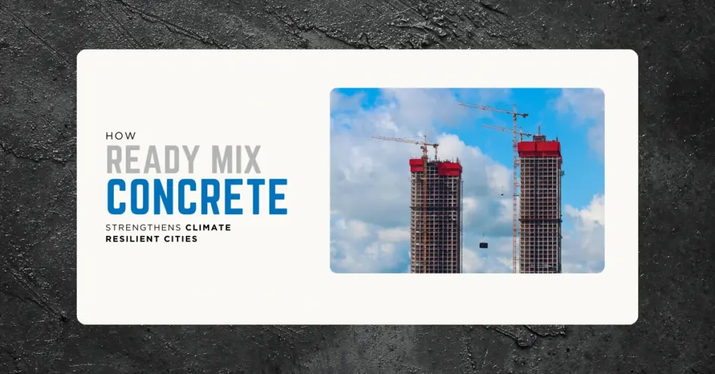 How Ready Mix Concrete Strengthens Climate Resilient Cities