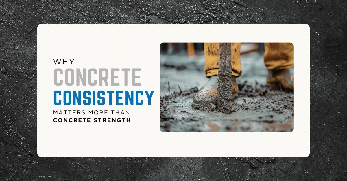 Why Concrete Consistency Matters More Than Concrete Strength